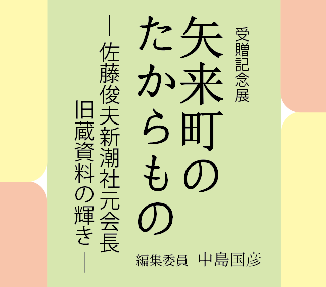 受贈記念展 矢来町のたからもの 佐藤俊夫新潮社元会長旧蔵資料の輝き 日本近代文学館